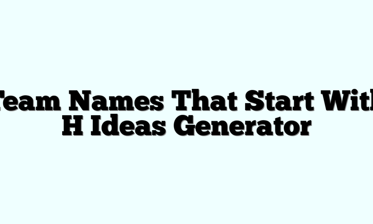 Team Names That Start With H Ideas Generator » Funny & Cool